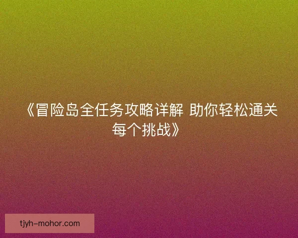 《冒险岛全任务攻略详解 助你轻松通关每个挑战》