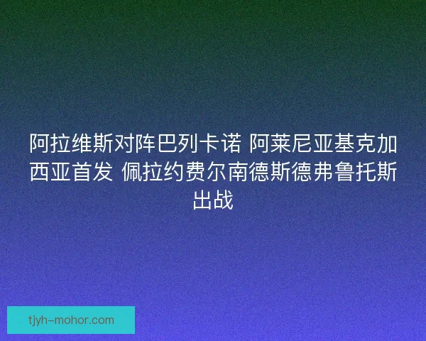 阿拉维斯对阵巴列卡诺 阿莱尼亚基克加西亚首发 佩拉约费尔南德斯德弗鲁托斯出战